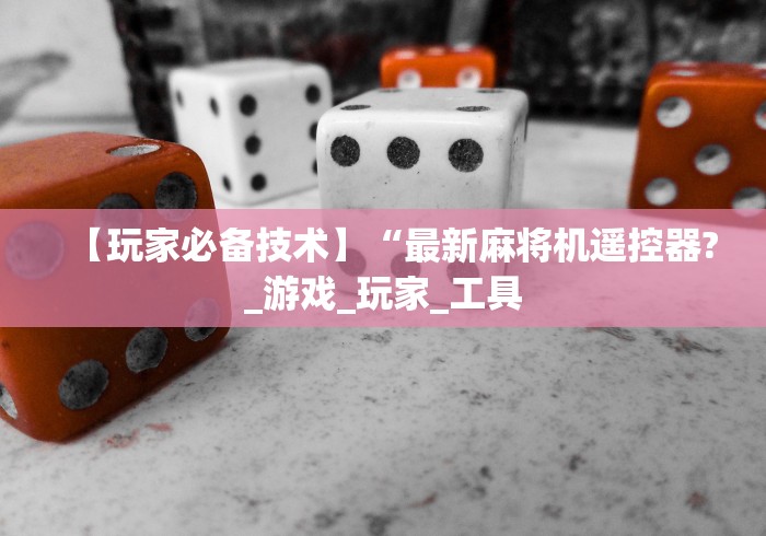 【玩家必备技术】“最新麻将机遥控器?_游戏_玩家_工具