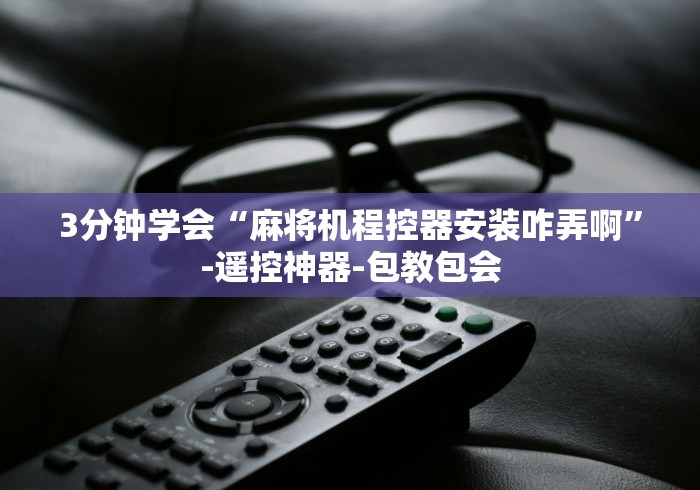 3分钟学会“麻将机程控器安装咋弄啊”-遥控神器-包教包会