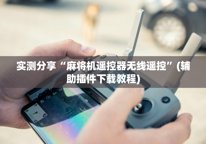 8秒详论“麻将馆麻将机控牌器红中”遥控(透视)辅助教程