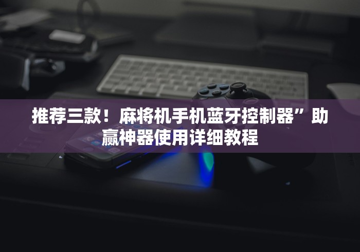 【一招分享】“定方位自动麻将机遥控器”遥控(透视)辅助教程 【一招分享】“定方位自动麻将机遥控器”遥控(透视)辅助教程