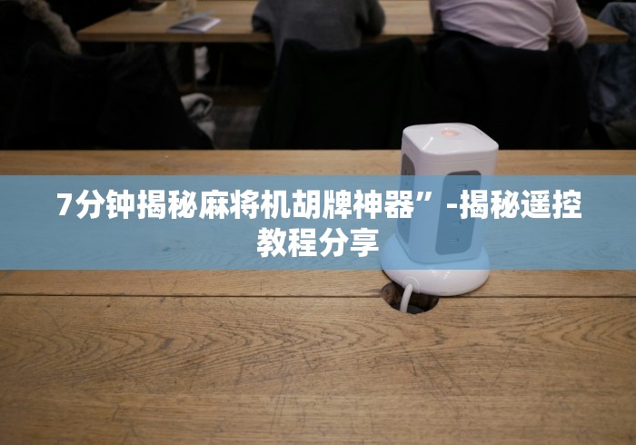 7分钟揭秘麻将机胡牌神器”-揭秘遥控教程分享