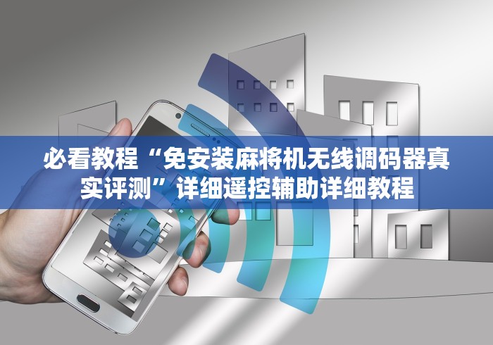 必看教程“免安装麻将机无线调码器真实评测”详细遥控辅助详细教程 必看教程“免安装麻将机无线调码器真实评测”详细遥控辅助详细教程