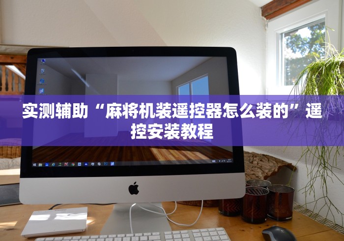 推荐九款!麻将机程控器下落不平衡”最新辅助详细教程