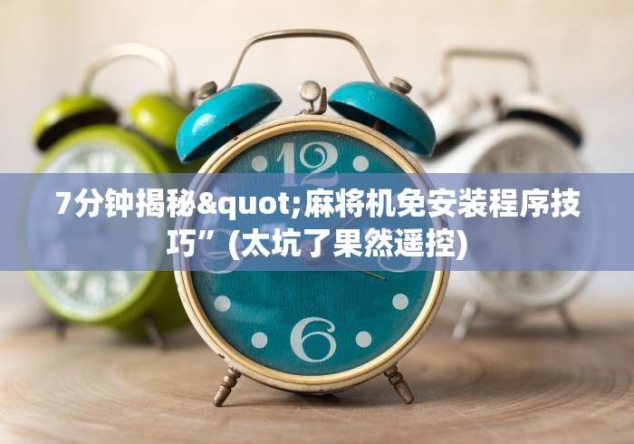 7分钟揭秘"麻将机免安装程序技巧”(太坑了果然遥控)