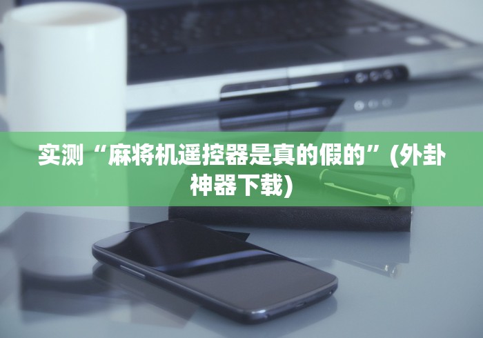 玩家实测“沈阳麻将机程控器”(详细透视教程)