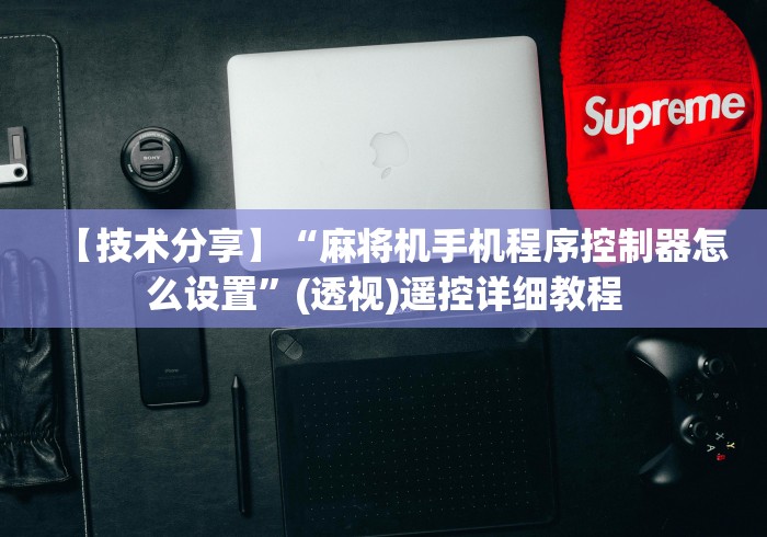 【技术分享】“麻将机手机程序控制器怎么设置”(透视)遥控详细教程