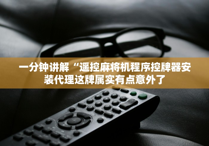 一分钟讲解“遥控麻将机程序控牌器安装代理这牌属实有点意外了