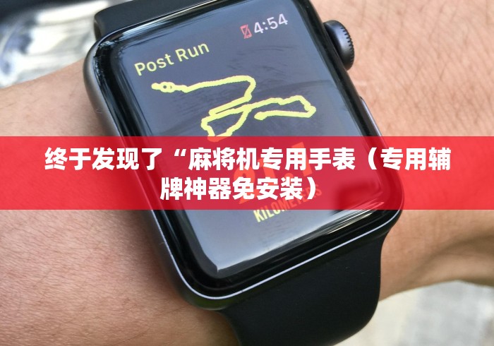 终于发现了“麻将机专用手表（专用辅牌神器免安装） 