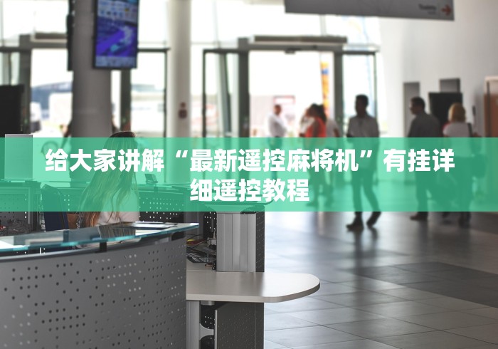 给大家讲解“最新遥控麻将机”有挂详细遥控教程