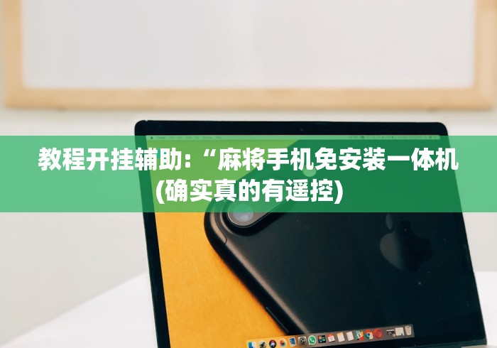 教程开挂辅助:“麻将手机免安装一体机(确实真的有遥控)