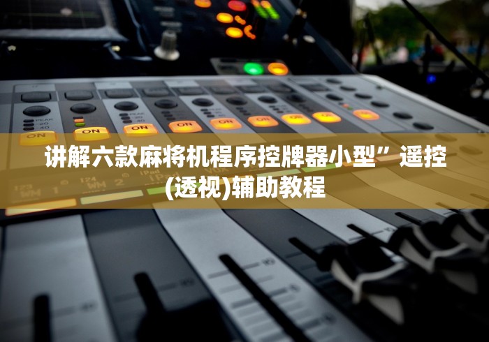 讲解六款麻将机程序控牌器小型”遥控(透视)辅助教程