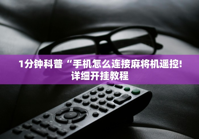 1分钟科普“手机怎么连接麻将机遥控!详细开挂教程
