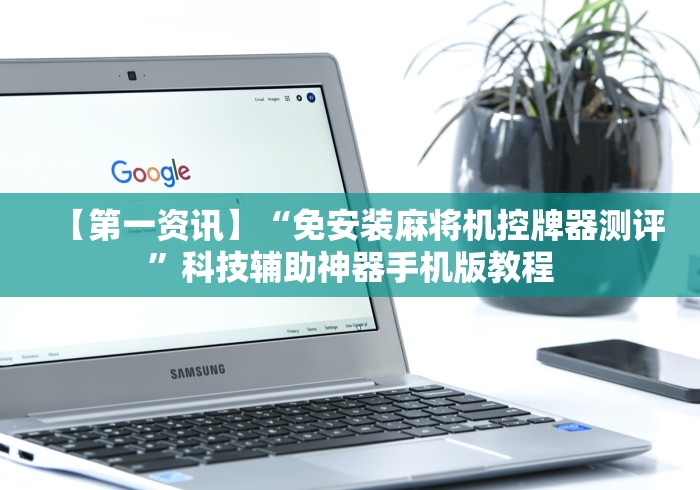 【第一资讯】“免安装麻将机控牌器测评”科技辅助神器手机版教程