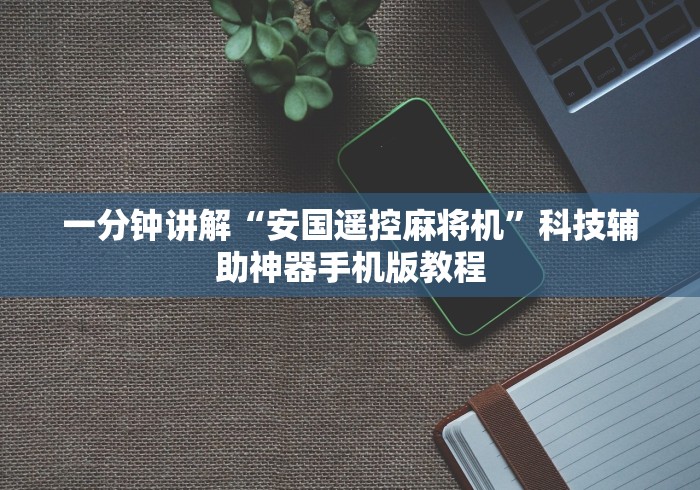 一分钟讲解“安国遥控麻将机”科技辅助神器手机版教程 一分钟讲解“安国遥控麻将机”科技辅助神器手机版教程