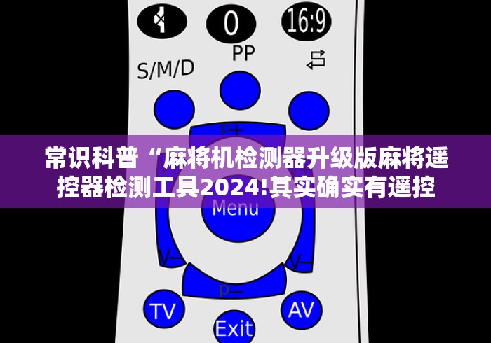 常识科普“麻将机检测器升级版麻将遥控器检测工具2024!其实确实有遥控