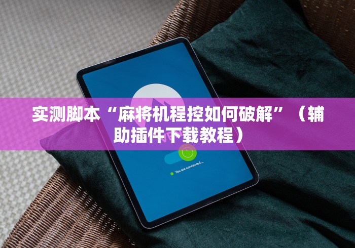 盘点实测十款贵阳麻将机程序控牌器”助赢神器使用详细教程