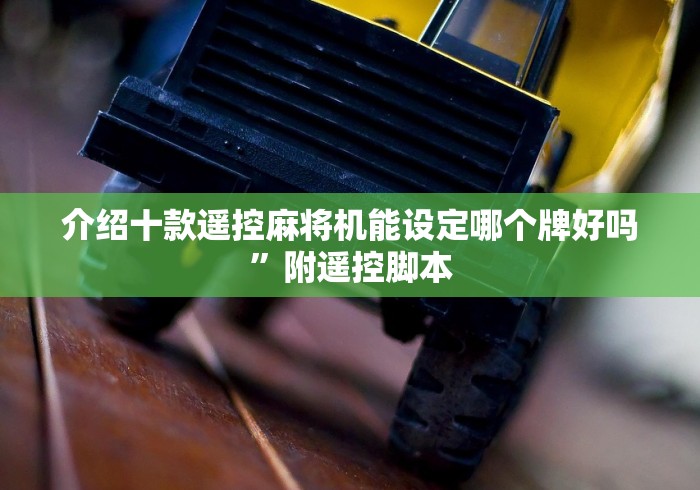 介绍十款遥控麻将机能设定哪个牌好吗”附遥控脚本