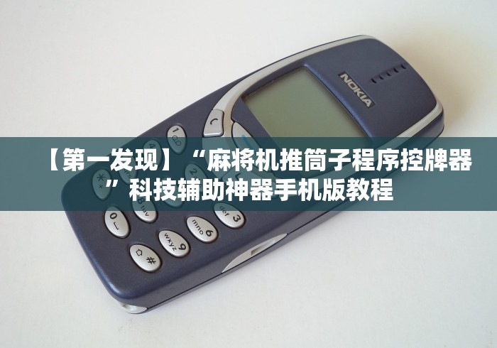 【第一发现】“麻将机推筒子程序控牌器”科技辅助神器手机版教程 【第一发现】“麻将机推筒子程序控牌器”科技辅助神器手机版教程