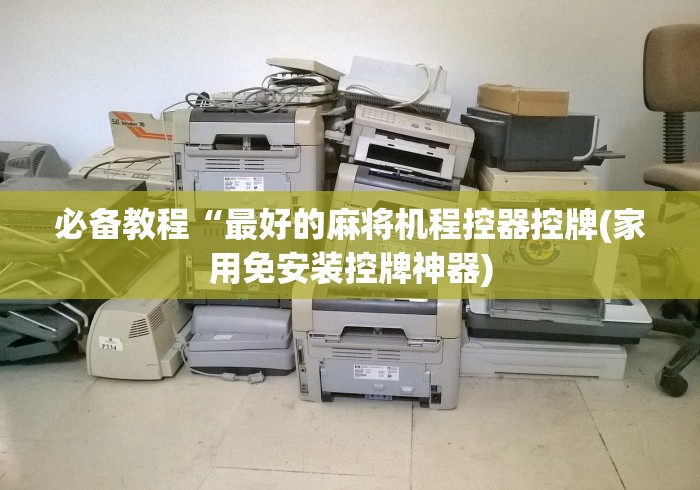 必备教程“最好的麻将机程控器控牌(家用免安装控牌神器)