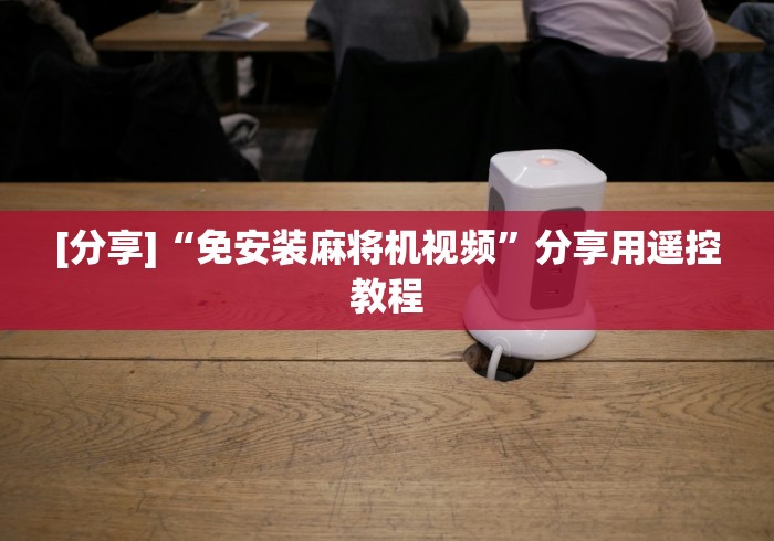[分享]“免安装麻将机视频”分享用遥控教程