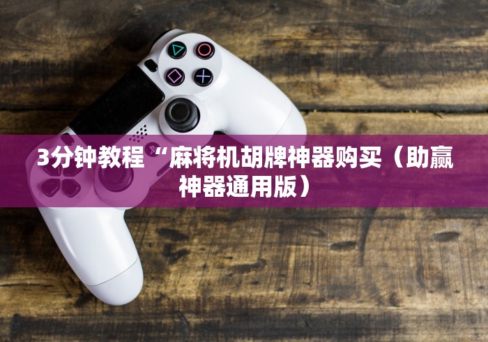 3分钟教程“麻将机胡牌神器购买（助赢神器通用版）