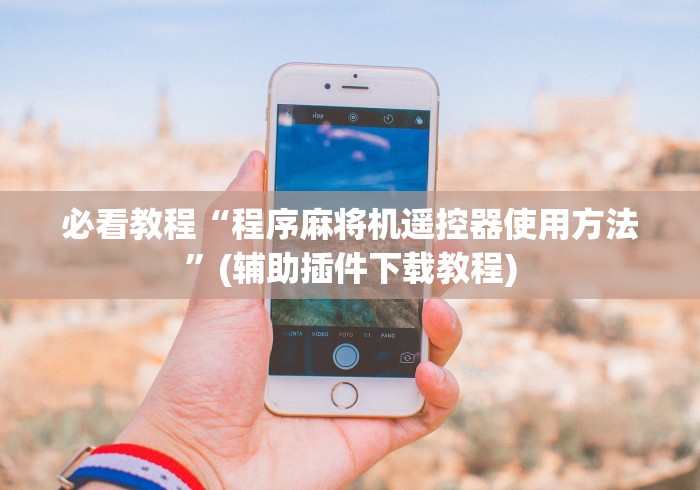 必看教程“程序麻将机遥控器使用方法”(辅助插件下载教程)