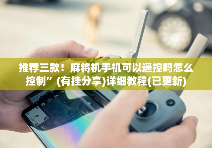 推荐三款！麻将机手机可以遥控吗怎么控制”(有挂分享)详细教程(已更新)