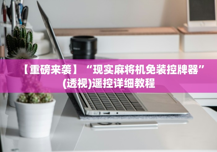 【重磅来袭】“现实麻将机免装控牌器”(透视)遥控详细教程 【重磅来袭】“现实麻将机免装控牌器”(透视)遥控详细教程