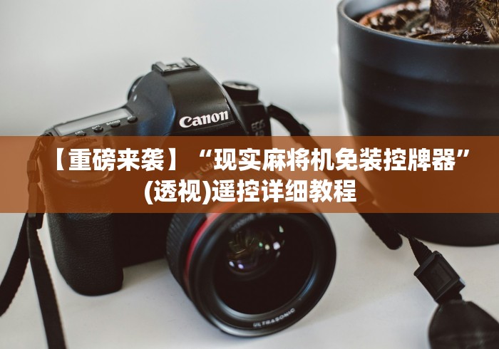 【重磅来袭】“现实麻将机免装控牌器”(透视)遥控详细教程 【重磅来袭】“现实麻将机免装控牌器”(透视)遥控详细教程