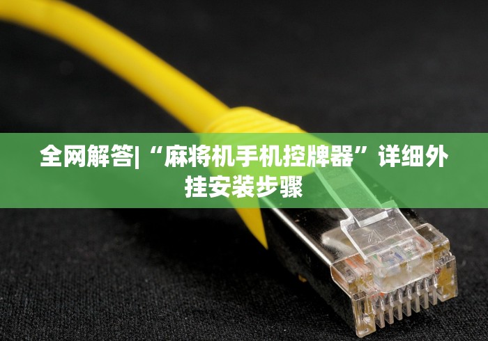 全网解答|“麻将机手机控牌器”详细外挂安装步骤 全网解答|“麻将机手机控牌器”详细外挂安装步骤