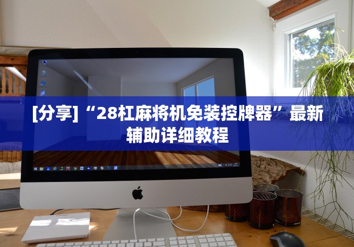 [分享]“28杠麻将机免装控牌器”最新辅助详细教程