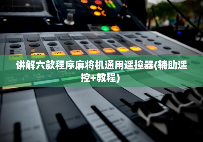 讲解六款程序麻将机通用遥控器(辅助遥控+教程) 