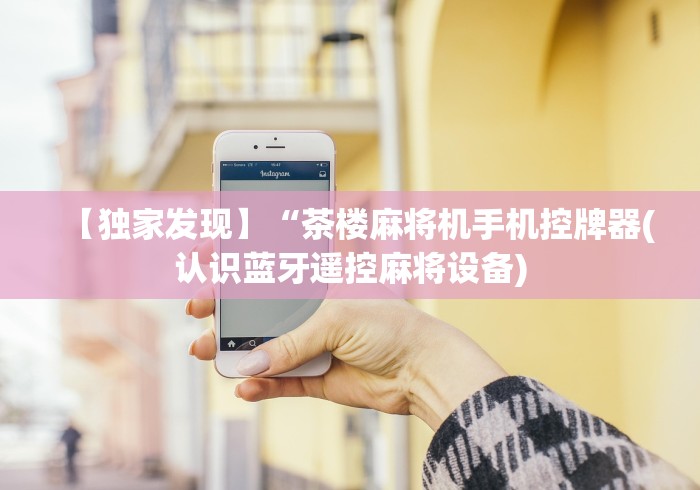 【独家发现】“茶楼麻将机手机控牌器(认识蓝牙遥控麻将设备)