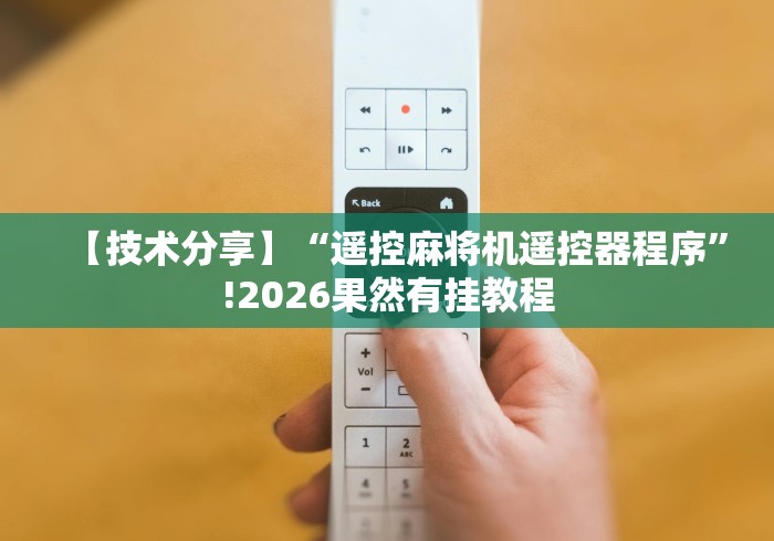 【技术分享】“遥控麻将机遥控器程序”!2026果然有挂教程 【技术分享】“遥控麻将机遥控器程序”!2026果然有挂教程