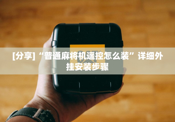 [分享]“普通麻将机遥控怎么装”详细外挂安装步骤