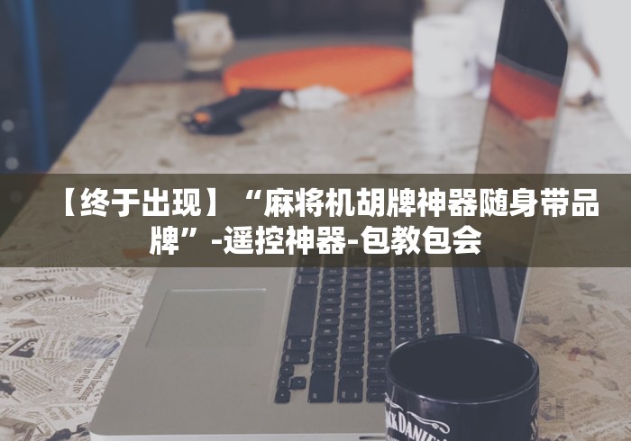 【终于出现】“麻将机胡牌神器随身带品牌”-遥控神器-包教包会 【终于出现】“麻将机胡牌神器随身带品牌”-遥控神器-包教包会
