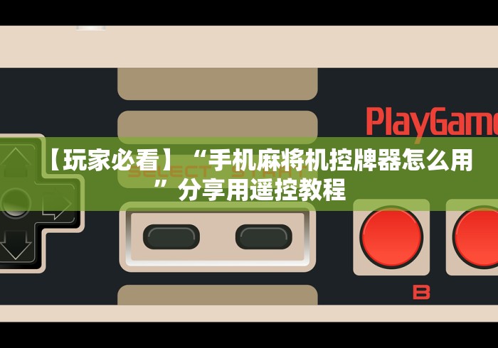 【玩家必看】“手机麻将机控牌器怎么用”分享用遥控教程 【玩家必看】“手机麻将机控牌器怎么用”分享用遥控教程