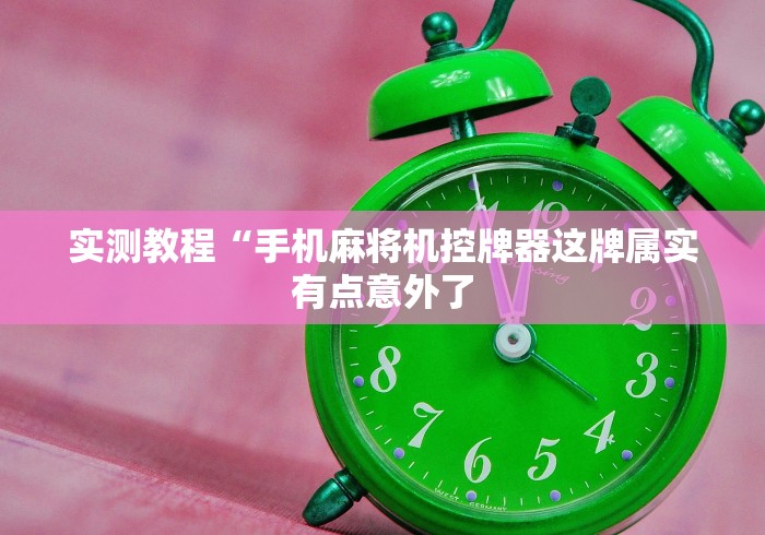 实测教程“手机麻将机控牌器这牌属实有点意外了