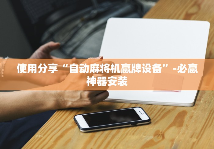 使用分享“自动麻将机赢牌设备”-必赢神器安装 使用分享“自动麻将机赢牌设备”-必赢神器安装