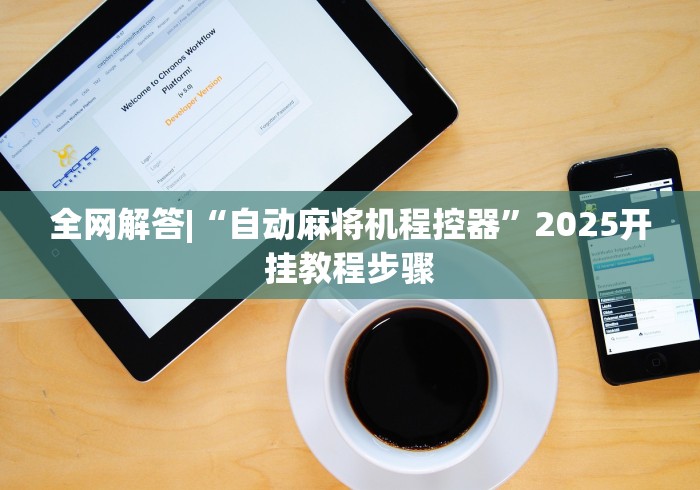 全网解答|“自动麻将机程控器”2025开挂教程步骤 全网解答|“自动麻将机程控器”2025开挂教程步骤