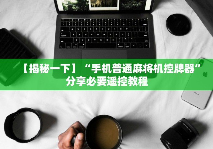 一分钟了解“麻将机遥控器直播间”揭秘透视辅助万能遥控 一分钟了解“麻将机遥控器直播间”揭秘透视辅助万能遥控
