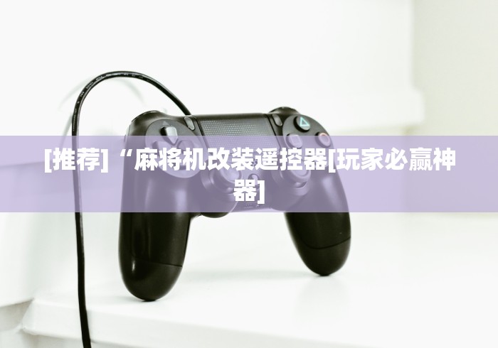 [推荐]“麻将机改装遥控器[玩家必赢神器]