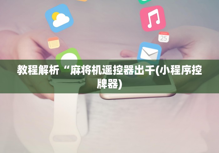 实测辅助分享“怎样给麻将机安装控牌器”遥控(透视)辅助 实测辅助分享“怎样给麻将机安装控牌器”遥控(透视)辅助