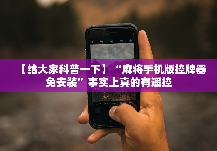 【给大家科普一下】“麻将手机版控牌器免安装”事实上真的有遥控