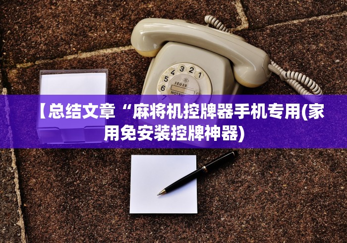 【总结文章“麻将机控牌器手机专用(家用免安装控牌神器) 【总结文章“麻将机控牌器手机专用(家用免安装控牌神器)
