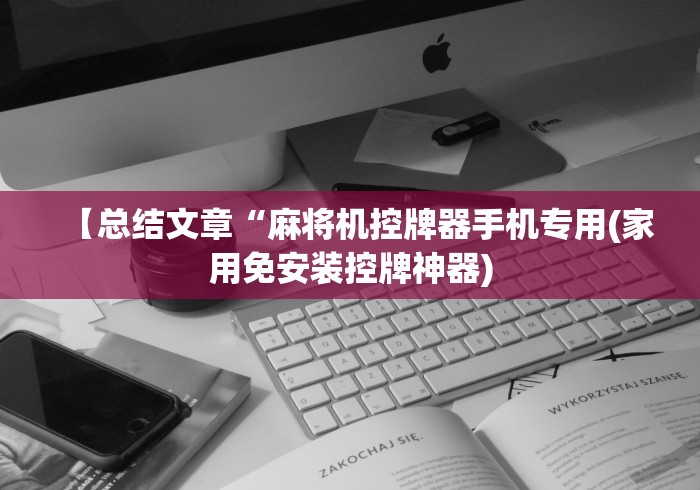 【总结文章“麻将机控牌器手机专用(家用免安装控牌神器) 【总结文章“麻将机控牌器手机专用(家用免安装控牌神器)