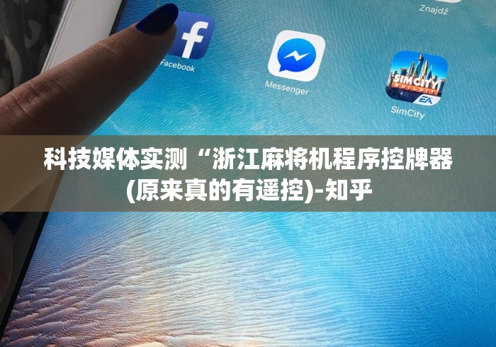 科技媒体实测“浙江麻将机程序控牌器(原来真的有遥控)-知乎 科技媒体实测“浙江麻将机程序控牌器(原来真的有遥控)-知乎