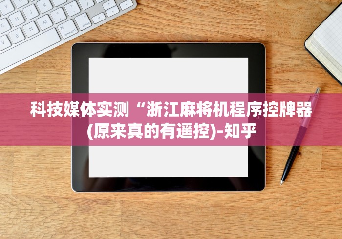 科技媒体实测“浙江麻将机程序控牌器(原来真的有遥控)-知乎 科技媒体实测“浙江麻将机程序控牌器(原来真的有遥控)-知乎