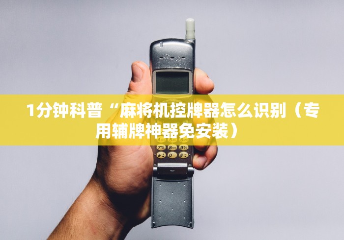 1分钟科普“麻将机控牌器怎么识别(专用辅牌神器免安装) 1分钟科普“麻将机控牌器怎么识别(专用辅牌神器免安装)