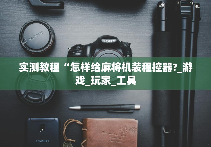 实测教程“怎样给麻将机装程控器?_游戏_玩家_工具